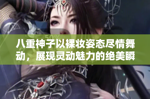 八重神子以裸妆姿态尽情舞动，展现灵动魅力的绝美瞬间