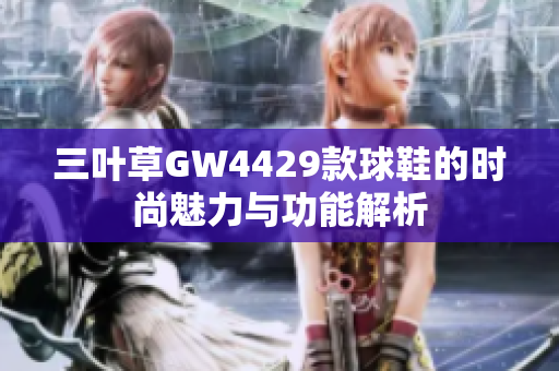 三叶草GW4429款球鞋的时尚魅力与功能解析