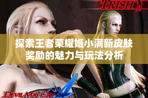 探索王者荣耀姬小满新皮肤奖励的魅力与玩法分析