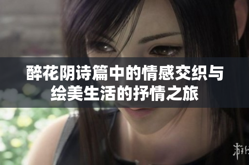 醉花阴诗篇中的情感交织与绘美生活的抒情之旅