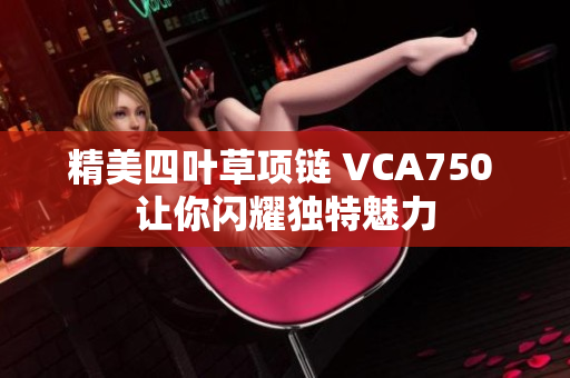 精美四叶草项链 VCA750 让你闪耀独特魅力