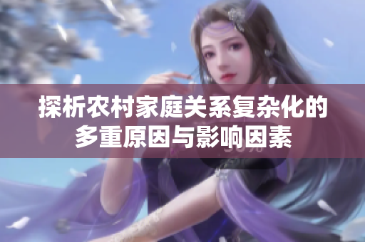 探析农村家庭关系复杂化的多重原因与影响因素
