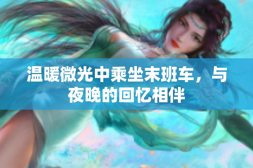 温暖微光中乘坐末班车，与夜晚的回忆相伴