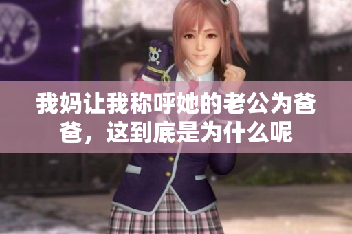 我妈让我称呼她的老公为爸爸，这到底是为什么呢