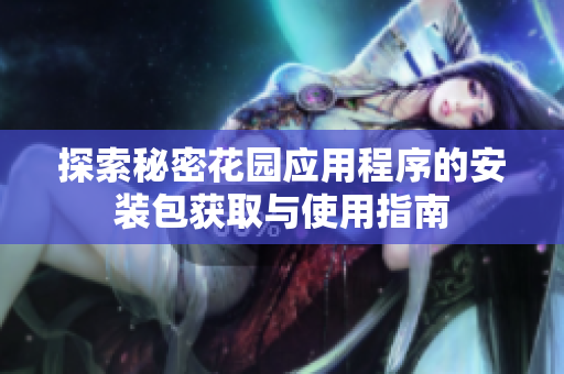 探索秘密花园应用程序的安装包获取与使用指南