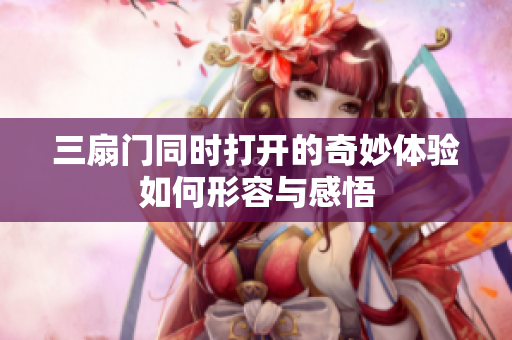 三扇门同时打开的奇妙体验如何形容与感悟