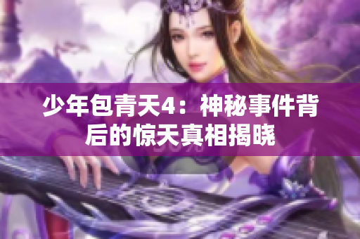 少年包青天4：神秘事件背后的惊天真相揭晓