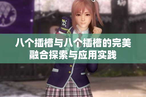 八个插槽与八个插槽的完美融合探索与应用实践