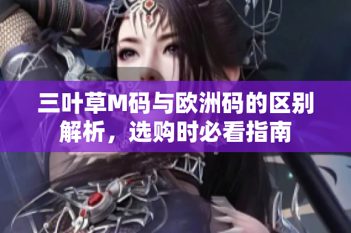 三叶草M码与欧洲码的区别解析，选购时必看指南