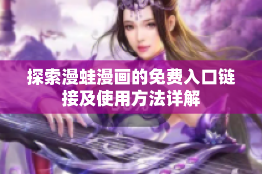 探索漫蛙漫画的免费入口链接及使用方法详解