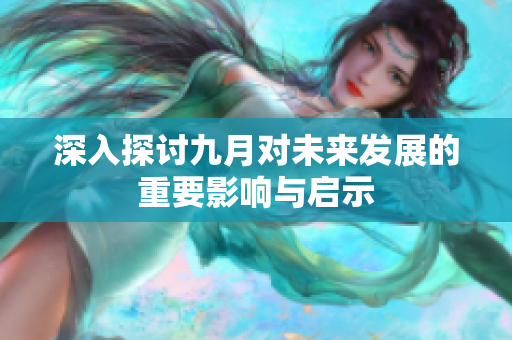 深入探讨九月对未来发展的重要影响与启示