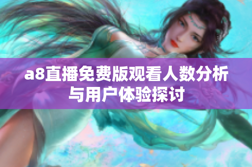 a8直播免费版观看人数分析与用户体验探讨