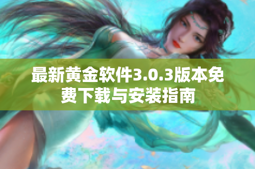 最新黄金软件3.0.3版本免费下载与安装指南