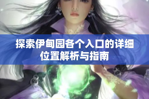 探索伊甸园各个入口的详细位置解析与指南