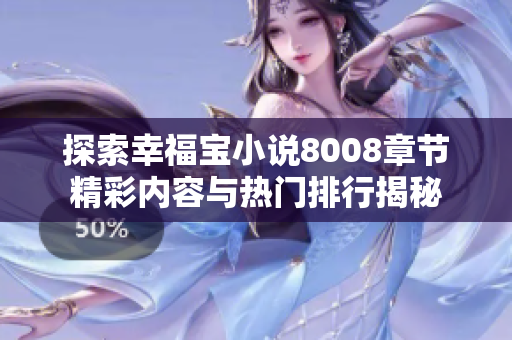 探索幸福宝小说8008章节精彩内容与热门排行揭秘