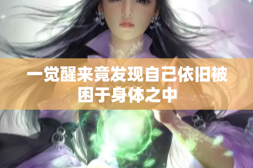 一觉醒来竟发现自己依旧被困于身体之中