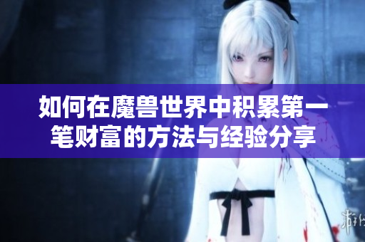 如何在魔兽世界中积累第一笔财富的方法与经验分享