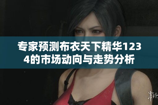 专家预测布衣天下精华1234的市场动向与走势分析