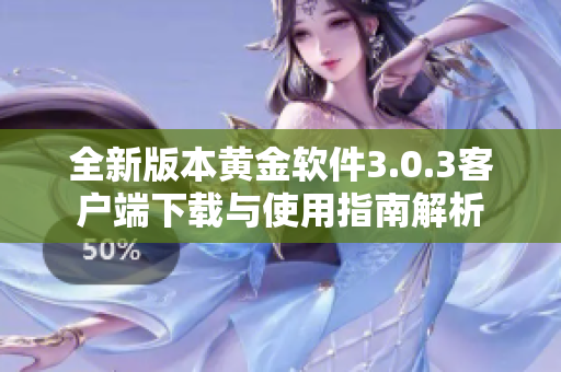 全新版本黄金软件3.0.3客户端下载与使用指南解析