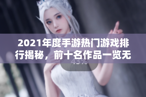 2021年度手游热门游戏排行揭秘，前十名作品一览无遗