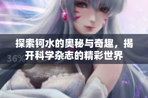 探索钶水的奥秘与奇趣，揭开科学杂志的精彩世界