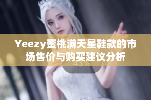 Yeezy蜜桃满天星鞋款的市场售价与购买建议分析