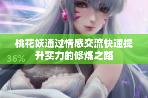 桃花妖通过情感交流快速提升实力的修炼之路