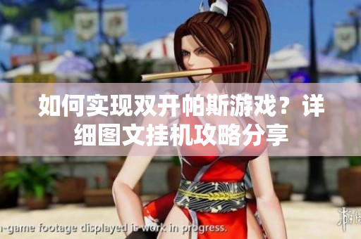 如何实现双开帕斯游戏？详细图文挂机攻略分享