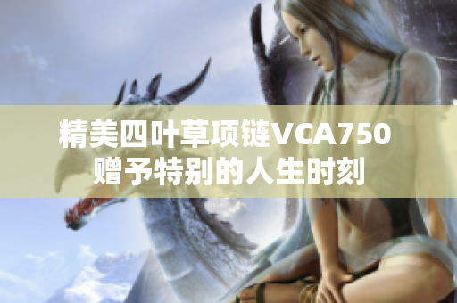 精美四叶草项链VCA750 赠予特别的人生时刻
