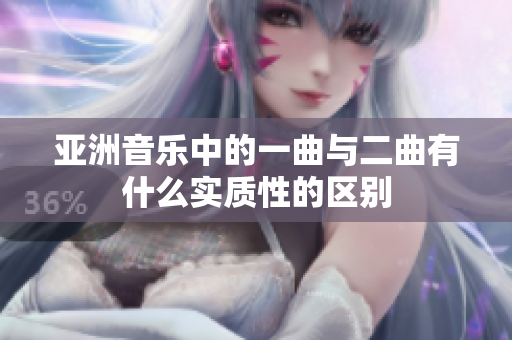 亚洲音乐中的一曲与二曲有什么实质性的区别