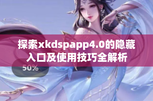 探索xkdspapp4.0的隐藏入口及使用技巧全解析