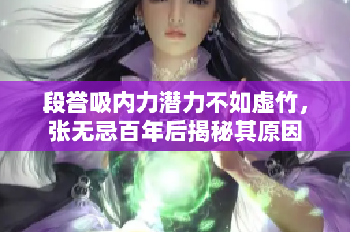 段誉吸内力潜力不如虚竹，张无忌百年后揭秘其原因