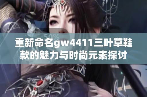 重新命名gw4411三叶草鞋款的魅力与时尚元素探讨