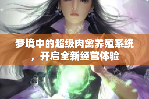 梦境中的超级肉禽养殖系统，开启全新经营体验