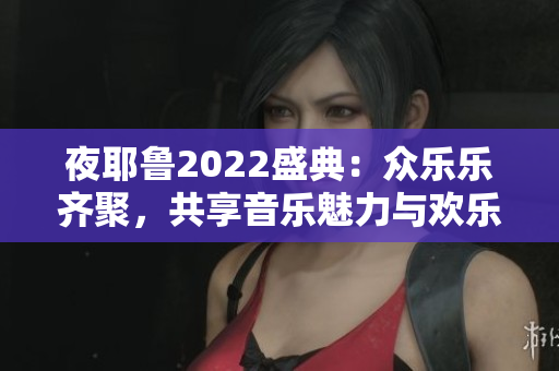 夜耶鲁2022盛典：众乐乐齐聚，共享音乐魅力与欢乐盛宴
