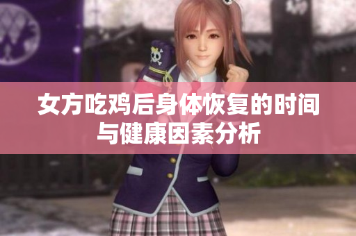 女方吃鸡后身体恢复的时间与健康因素分析