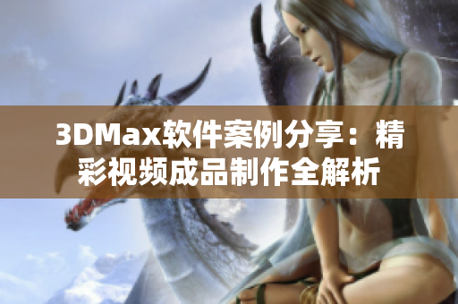 3DMax软件案例分享：精彩视频成品制作全解析