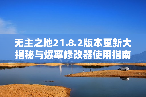 无主之地21.8.2版本更新大揭秘与爆率修改器使用指南