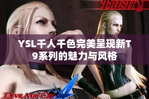 YSL千人千色完美呈现新T9系列的魅力与风格