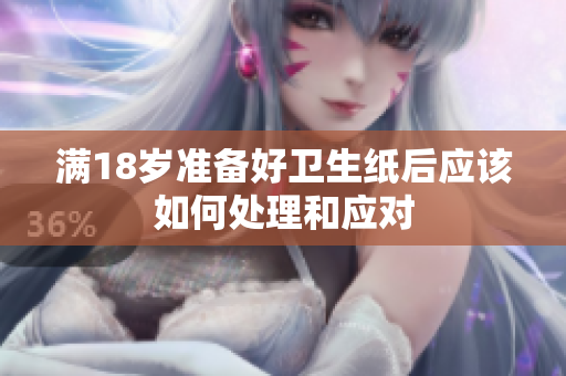 满18岁准备好卫生纸后应该如何处理和应对