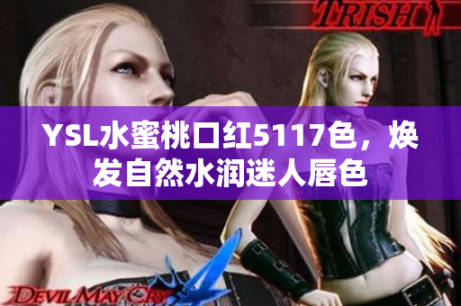 YSL水蜜桃口红5117色，焕发自然水润迷人唇色