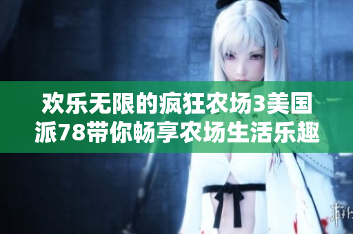 欢乐无限的疯狂农场3美国派78带你畅享农场生活乐趣