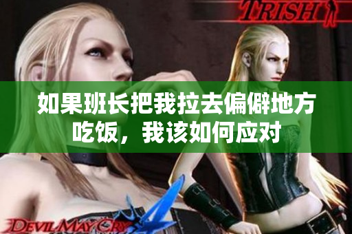 如果班长把我拉去偏僻地方吃饭，我该如何应对