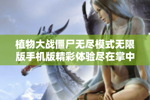 植物大战僵尸无尽模式无限版手机版精彩体验尽在掌中