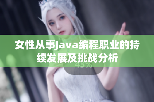 女性从事Java编程职业的持续发展及挑战分析