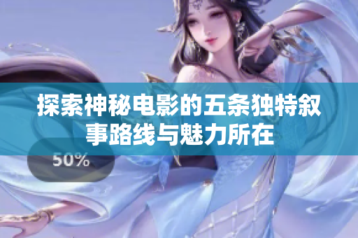 探索神秘电影的五条独特叙事路线与魅力所在