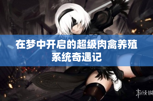 在梦中开启的超级肉禽养殖系统奇遇记