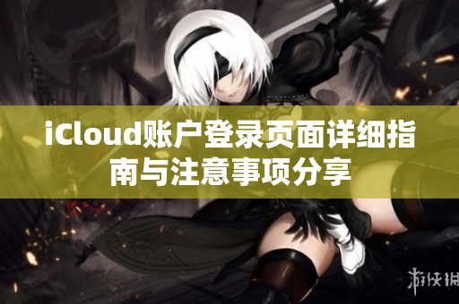iCloud账户登录页面详细指南与注意事项分享