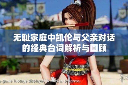 无耻家庭中凯伦与父亲对话的经典台词解析与回顾