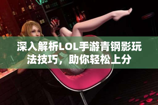 深入解析LOL手游青钢影玩法技巧，助你轻松上分
